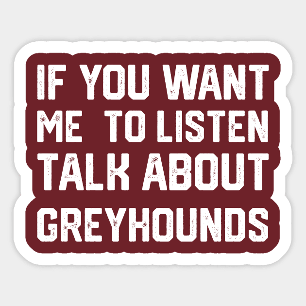 FUNNY IF YOU WANT ME TO LISTEN TALK ABOUT greyhounds Sticker by spantshirt